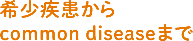 希少疾患からcommon diseaseまで