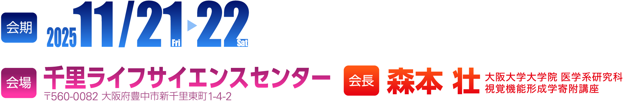 会期：2025年11月21日（金）・22日（土） 会場：千里ライフサイエンスセンター。会長：森本 壮（大阪大学大学院 医学系研究科 視覚機能形成学教室　准教授）