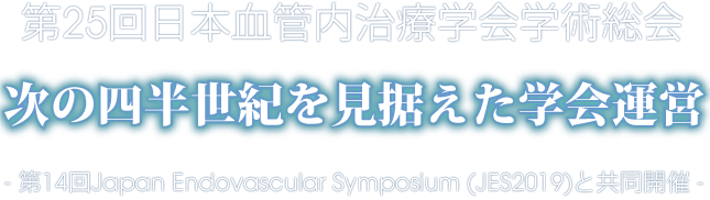 第25回日本血管内治療学会<br>「次の四半世紀を見据えた学会運営」- 第14回Japan Endovascular Symposium (JES2019)と共同開催 -